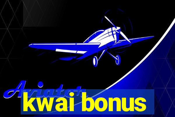 kwai bonus